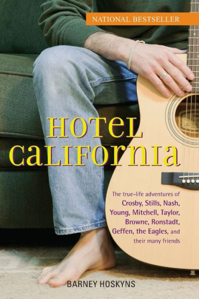 Hotel California: The True-Life Adventures of Crosby, Stills, Nash, Young, Mitchell, Taylor, Browne, Ronstadt, Geffen, the Eagles, and Their Many Friends