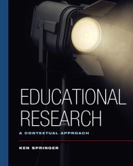 Title: Educational Research: A Contextual Approach / Edition 1, Author: Ken Springer