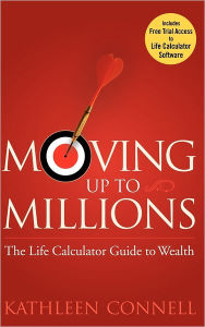 Title: Moving Up to Millions: The Life Calculator Guide to Wealth, Author: Kathleen Connell