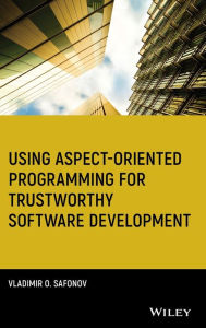 Title: Using Aspect-Oriented Programming for Trustworthy Software Development / Edition 1, Author: Vladimir O. Safonov