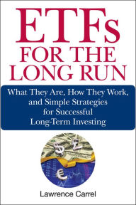Title: ETFs for the Long Run: What They Are, How They Work, and Simple Strategies for Successful Long-Term Investing, Author: Lawrence Carrel