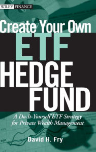 Title: Create Your Own ETF Hedge Fund: A Do-It-Yourself ETF Strategy for Private Wealth Management / Edition 1, Author: David Fry