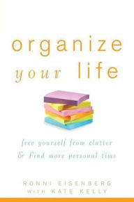 Title: Organize Your Life: Free Yourself from Clutter and Find More Personal Time, Author: Ronni Eisenberg