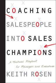 Title: Coaching Salespeople into Sales Champions: A Tactical Playbook for Managers and Executives / Edition 1, Author: Keith Rosen