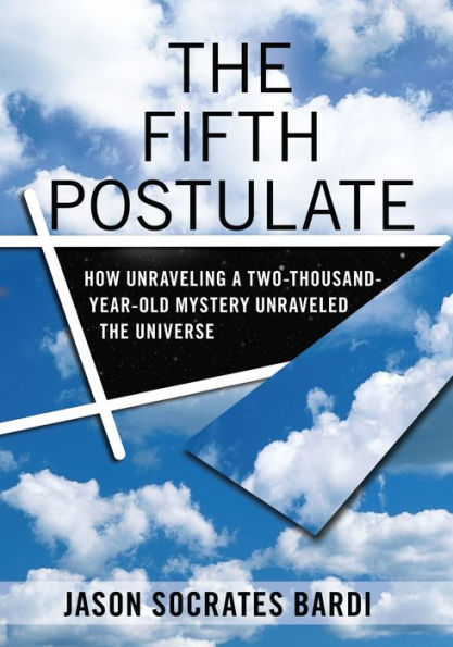 The Fifth Postulate: How Unraveling A Two Thousand Year Old Mystery Unraveled the Universe / Edition 1