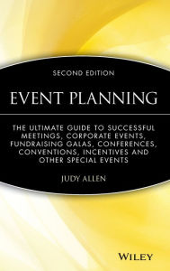 Title: Event Planning: The Ultimate Guide To Successful Meetings, Corporate Events, Fundraising Galas, Conferences, Conventions, Incentives and Other Special Events / Edition 2, Author: Judy Allen