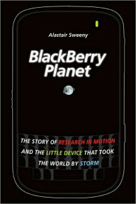 BlackBerry Planet: The Story of Research in Motion and the Little Device that Took the World by Storm / Edition 1