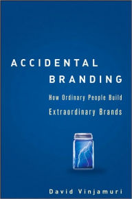 Accidental Branding - How Ordinary People Build Extraordinary Brands