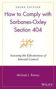 Title: How to Comply with Sarbanes-Oxley Section 404: Assessing the Effectiveness of Internal Control / Edition 3, Author: Michael J. Ramos
