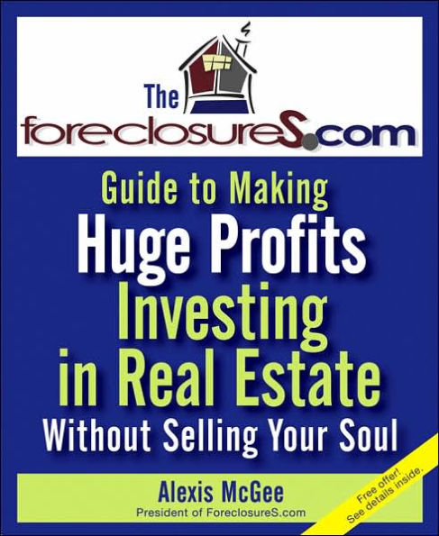 The Foreclosures.com Guide to Making Huge Profits Investing in Pre-Foreclosures Without Selling Your Soul