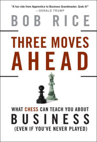 Title: Three Moves Ahead: What Chess Can Teach You About Business, Author: Bob Rice