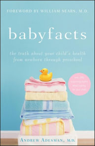 Title: Baby Facts: The Truth about Your Child's Health from Newborn through Preschool, Author: Andrew Adesman