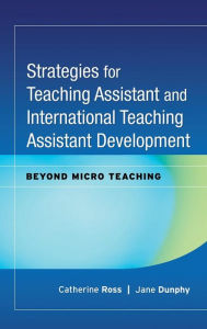 Title: Strategies for Teaching Assistant and International Teaching Assistant Development: Beyond Micro Teaching / Edition 1, Author: Catherine Ross