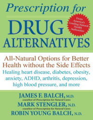 Title: Prescription for Drug Alternatives: All-Natural Options for Better Health without the Side Effects, Author: James F. Balch