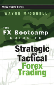 Title: The FX Bootcamp Guide to Strategic and Tactical Forex Trading / Edition 1, Author: Wayne McDonell