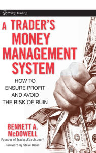 Title: A Trader's Money Management System: How to Ensure Profit and Avoid the Risk of Ruin / Edition 1, Author: Bennett A. McDowell