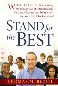 Title: Stand for the Best: What I Learned after Leaving My Job as CEO of H&R Block to Become a Teacher and Founder of an Inner-City Charter School, Author: Thomas M. Bloch