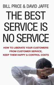The Best Service Is No Service: How to Liberate Your Customers from Customer Service, Keep Them Happy, and Control Costs