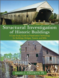 Structural Investigation of Historic Buildings: A Case Study Guide to Preservation Technology for Buildings, Bridges, Towers, and Mills / Edition 1