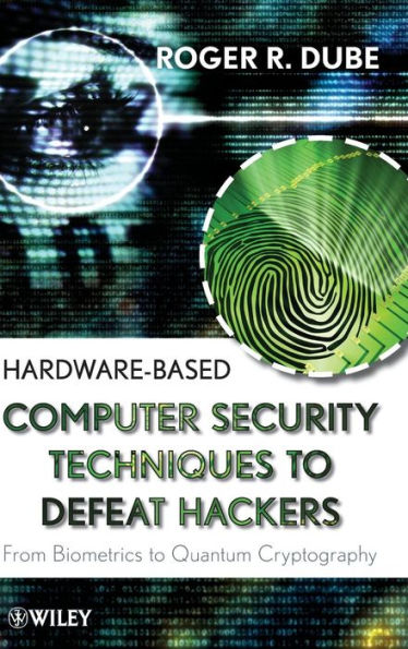 Hardware-based Computer Security Techniques to Defeat Hackers: From Biometrics to Quantum Cryptography / Edition 1