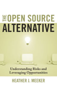 Title: The Open Source Alternative: Understanding Risks and Leveraging Opportunities, Author: Heather J. Meeker