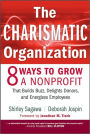 The Charismatic Organization: Eight Ways to Grow a Nonprofit That Builds Buzz, Delights Donors, and Energizes Employees