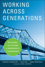 Title: Working Across Generations: Defining the Future of Nonprofit Leadership / Edition 1, Author: Frances Kunreuther