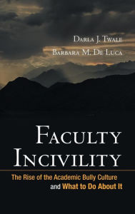 Faculty Incivility: The Rise of the Academic Bully Culture and What to Do about It / Edition 1