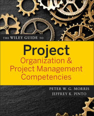 Title: The Wiley Guide to Project Organization and Project Management Competencies / Edition 1, Author: Peter W. G. Morris