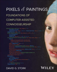 Title: Pixels & Paintings: Foundations of Computer-assisted Connoisseurship / Edition 1, Author: David G. Stork