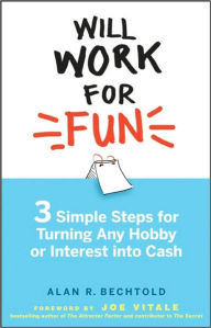 Title: Will Work for Fun: Three Simple Steps for Turning Any Hobby or Interest Into Cash, Author: Alan R. Bechtold