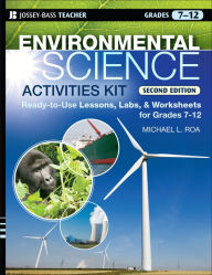 Title: Environmental Science Activities Kit: Ready-to-Use Lessons, Labs, and Worksheets for Grades 7-12, Author: Michael L. Roa