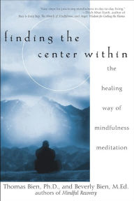 Title: Finding the Center Within: The Healing Way of Mindfulness Meditation, Author: Thomas Bien Ph.D.