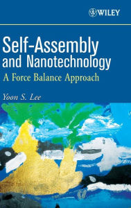 Title: Self-Assembly and Nanotechnology: A Force Balance Approach / Edition 1, Author: Yoon S. Lee