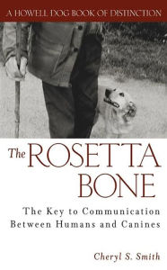 Title: The Rosetta Bone: The Key to Communication Between Humans and Canines, Author: Cheryl S. Smith