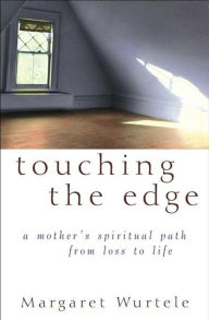 Title: Touching the Edge: A Mother's Spiritual Journey from Loss to Life, Author: Margaret Wurtele