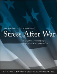 Title: Strategies for Managing Stress After War: Veteran's Workbook and Guide to Wellness / Edition 1, Author: Julia M. Whealin