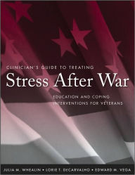Title: Clinician's Guide to Treating Stress After War: Education and Coping Interventions for Veterans / Edition 1, Author: Julia M. Whealin