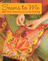 Title: Seams to Me: 24 New Reasons to Love Sewing, Author: Anna Maria Horner