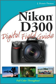 Nikon D300 Digital Field Guide (Digital Field Guide Series)
