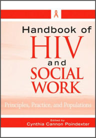 Title: Handbook of HIV and Social Work: Principles, Practice, and Populations / Edition 1, Author: Cynthia Cannon Poindexter