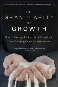 Title: The Granularity of Growth: How to Identify the Sources of Growth and Drive Enduring Company Performance, Author: Patrick Viguerie