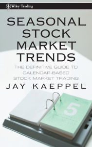 Title: Seasonal Stock Market Trends: The Definitive Guide to Calendar-Based Stock Market Trading / Edition 1, Author: Jay Kaeppel