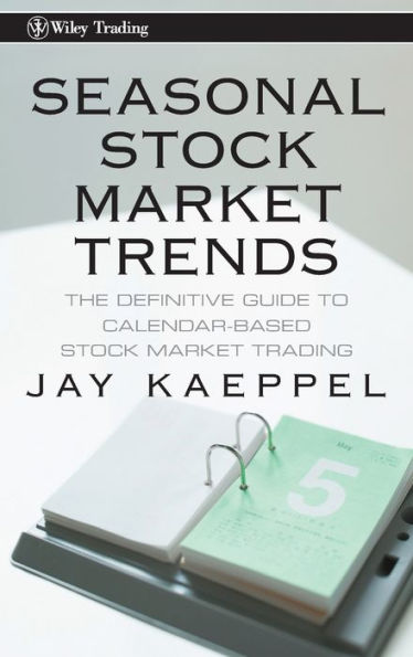 Seasonal Stock Market Trends: The Definitive Guide to Calendar-Based Stock Market Trading / Edition 1