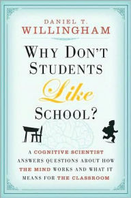 Title: Why Don't Students Like School?: A Cognitive Scientist Answers Questions About How the Mind Works and What It Means for the Classroom, Author: Daniel T. Willingham