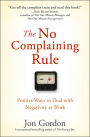 The No Complaining Rule: Positive Ways to Deal with Negativity at Work