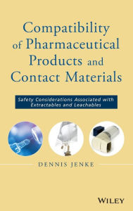 Title: Compatibility of Pharmaceutical Solutions and Contact Materials: Safety Assessments of Extractables and Leachables for Pharmaceutical Products / Edition 1, Author: Dennis Jenke