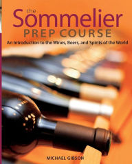 Title: The Sommelier Prep Course: An Introduction to the Wines, Beers, and Spirits of the World, Author: Michael Gibson