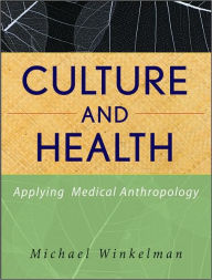 Title: Culture and Health: Applying Medical Anthropology / Edition 1, Author: Michael Winkelman