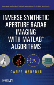 Title: Inverse Synthetic Aperture Radar Imaging With MATLAB Algorithms / Edition 1, Author: Caner Ozdemir